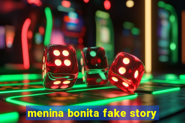 menina bonita fake story